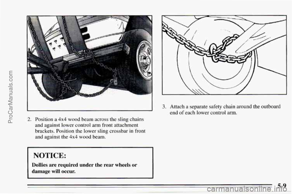 CHEVROLET TRACKER 1995  Owners Manual 2. Position a 4x4 wood beam across  the sling chains 
and against lower control arm front attachment 
brackets. Position  the lower sling  crossbar in  front 
and  against 
the 4x4 wood  beam. 
NOTICE