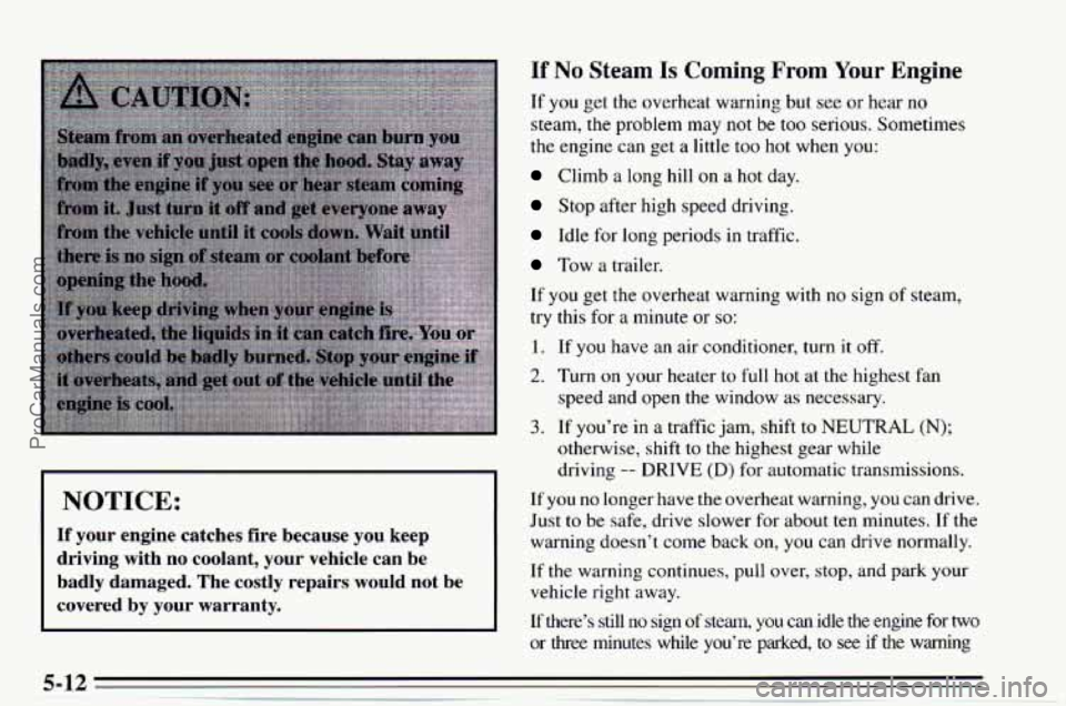CHEVROLET TRACKER 1995 Owners Manual If No Steam Is Coming From Your Engine
I NOTICE:
If your engine catches fire because you keep
driving with no coolant, your vehicle can be
badly damaged. The costly repairs would CHEVROLET TRACKER 1995 Owners Manual If No Steam Is Coming From Your Engine
I NOTICE:
If your engine catches fire because you keep
driving with no coolant, your vehicle can be
badly damaged. The costly repairs would