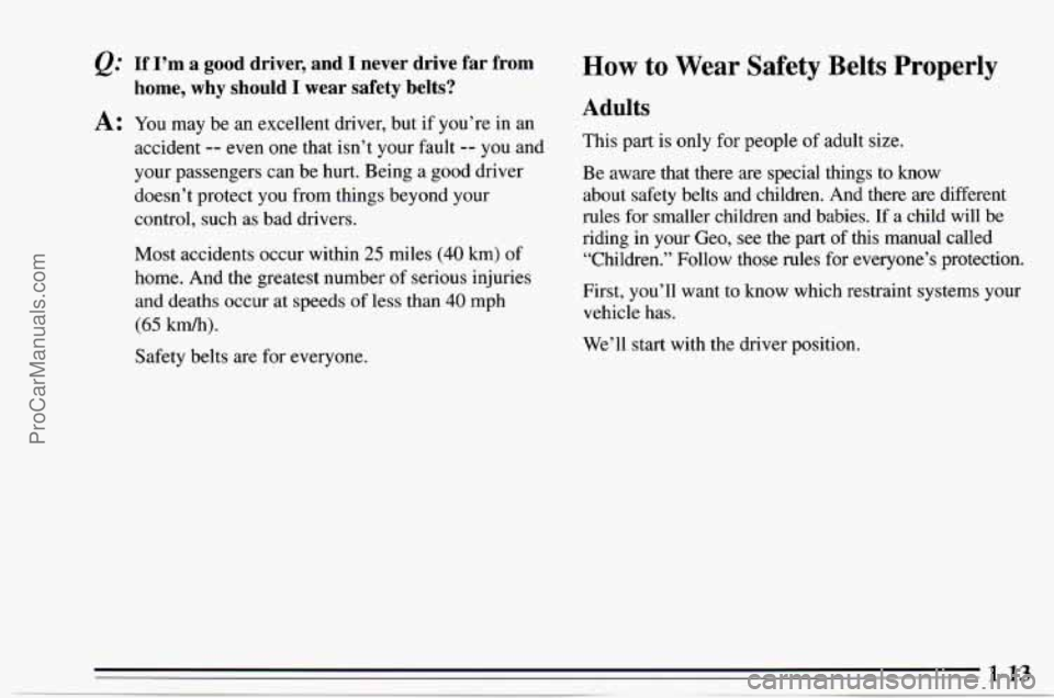 CHEVROLET TRACKER 1995 User Guide @ If I’m a good driver, and I never drive far from
A: You may be an excellent driver, but if you’re in an
home, why should I wear safety belts?
accident -- even one that isn’t CHEVROLET TRACKER 1995 User Guide @ If I’m a good driver, and I never drive far from
A: You may be an excellent driver, but if you’re in an
home, why should I wear safety belts?
accident -- even one that isn’t