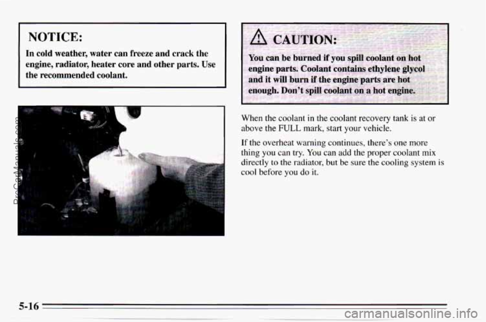 CHEVROLET TRACKER 1995 Owners Manual I NOTICE:
In cold weather, water can freeze and crack the
engine, radiator, heater core and other parts. Use
the recommended coolant.
When the coolant in the coolant recovery CHEVROLET TRACKER 1995 Owners Manual I NOTICE:
In cold weather, water can freeze and crack the
engine, radiator, heater core and other parts. Use
the recommended coolant.
When the coolant in the coolant recovery