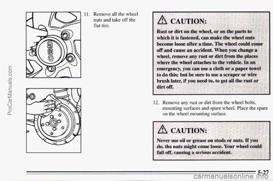 CHEVROLET TRACKER 1995  Owners Manual 11. Remove all the  wheel 
nuts and  take off the 
flat tire. 
12. Remove  any  rust or dirt from  the  wheel  bolts, 
mounting  surfaces and spare  wheel.  Place 
the spare 
on the wheel  mounting  s