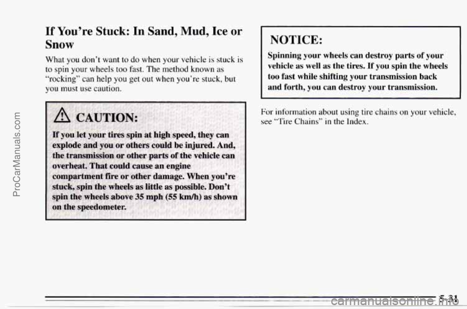 CHEVROLET TRACKER 1995  Owners Manual If You’re Stuck: In Sand, Mud, Ice or 
Snow 
What you don’t  want to  do  when  your vehicle  is stuck  is 
to  spin 
your wheels too fast.  The method  known as 
“rocking”  can  help  you  ge