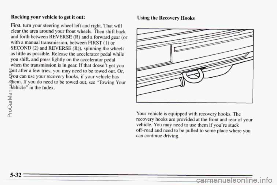 CHEVROLET TRACKER 1995  Owners Manual Rocking your vehicle  to  get  it out: 
First, turn  your  steering  wheel  left and right.  That will 
clear the area  around  your front wheels.  Then  shift back 
and  forth  between  REVERSE (R)  