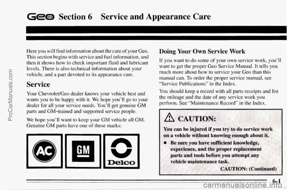 CHEVROLET TRACKER 1995 Owners Manual Gem Section 6 Service and Appearance Care
Here you will find information about the care of your Geo.
This section begins with service and fuel information, and
then it shows how to check CHEVROLET TRACKER 1995 Owners Manual Gem Section 6 Service and Appearance Care
Here you will find information about the care of your Geo.
This section begins with service and fuel information, and
then it shows how to check
