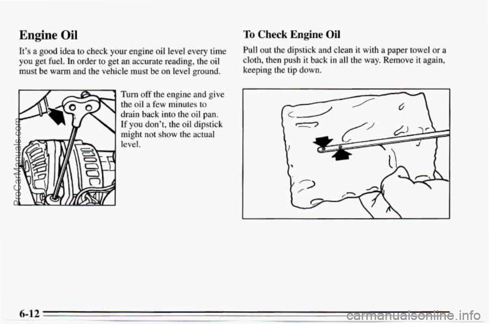 CHEVROLET TRACKER 1995 Owners Manual Engine Oil
It’s a good idea to check your engine oil level every time
you get fuel. In order to get an accurate reading, the oil
must be warm and the vehicle must be
on level gro CHEVROLET TRACKER 1995 Owners Manual Engine Oil
It’s a good idea to check your engine oil level every time
you get fuel. In order to get an accurate reading, the oil
must be warm and the vehicle must be
on level gro