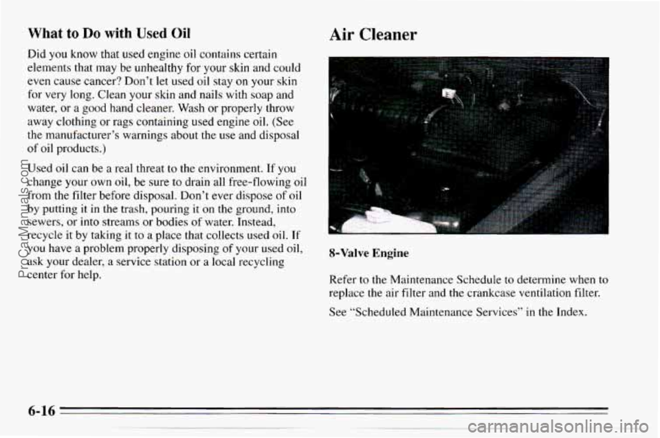 CHEVROLET TRACKER 1995 Owners Manual What to Do with Used Oil
Did you know that used engine oil contains certain
elements that may be
unhealthy for your skin and could
even cause cancer? Don’t let used oil stay
on yo CHEVROLET TRACKER 1995 Owners Manual What to Do with Used Oil
Did you know that used engine oil contains certain
elements that may be
unhealthy for your skin and could
even cause cancer? Don’t let used oil stay
on yo