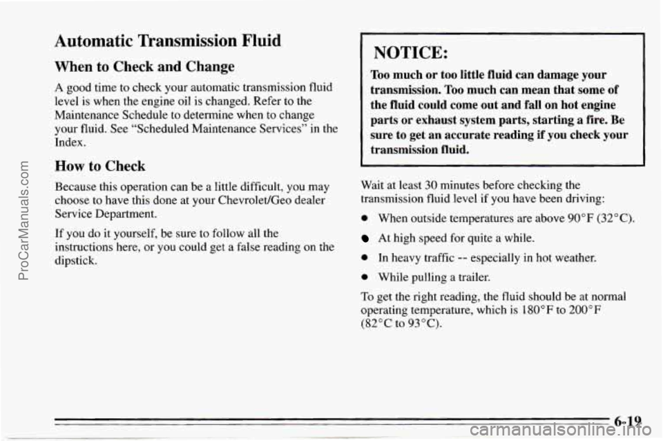 CHEVROLET TRACKER 1995 Repair Manual Automatic Transmission Fluid
When to Check and Change
A good time to check your automatic transmission fluid
level is when the engine oil is changed. Refer to the
Maintenance Schedule CHEVROLET TRACKER 1995 Repair Manual Automatic Transmission Fluid
When to Check and Change
A good time to check your automatic transmission fluid
level is when the engine oil is changed. Refer to the
Maintenance Schedule