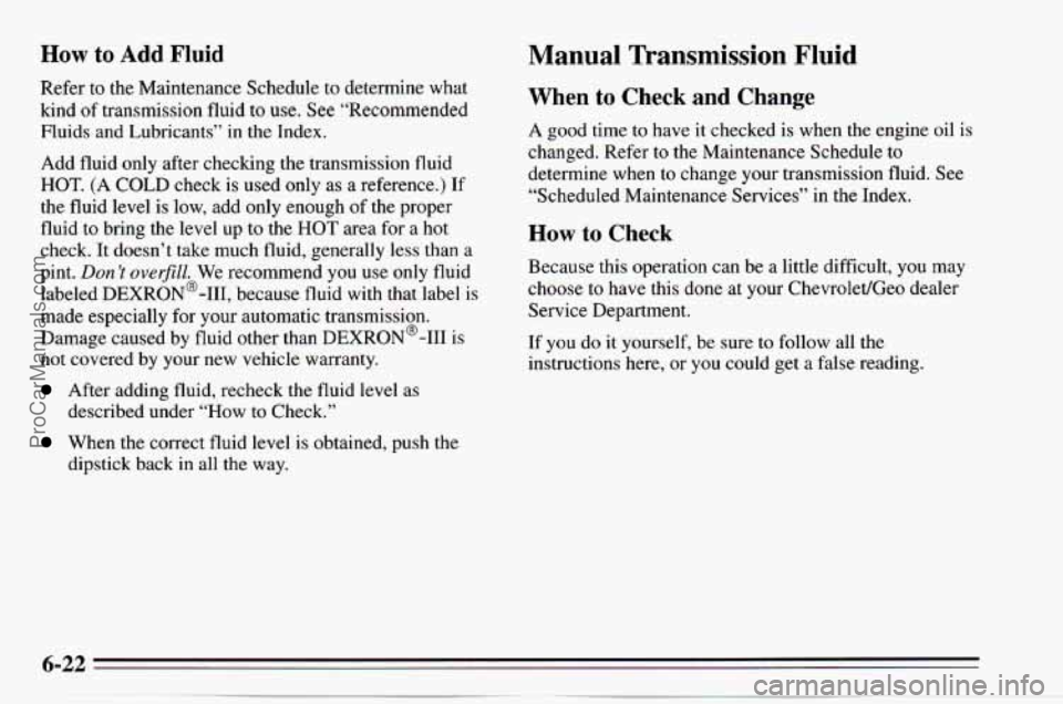 CHEVROLET TRACKER 1995 Repair Manual How to Add Fluid Manual Transmission Fluid
Refer to the Maintenance Schedule to determine what
kind
of transmission fluid to use. See “Recommended
Fluids and Lubricants” in the Index CHEVROLET TRACKER 1995 Repair Manual How to Add Fluid Manual Transmission Fluid
Refer to the Maintenance Schedule to determine what
kind
of transmission fluid to use. See “Recommended
Fluids and Lubricants” in the Index