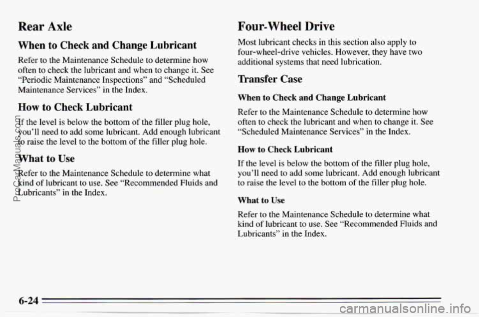CHEVROLET TRACKER 1995 Owners Manual Rear Axle Four- Wheel Drive
When to Check and Change Lubricant
Refer to the
Maintenance Schedule to determine how
often to check the lubricant and when to change it. See
“Periodic M CHEVROLET TRACKER 1995 Owners Manual Rear Axle Four- Wheel Drive
When to Check and Change Lubricant
Refer to the
Maintenance Schedule to determine how
often to check the lubricant and when to change it. See
“Periodic M
