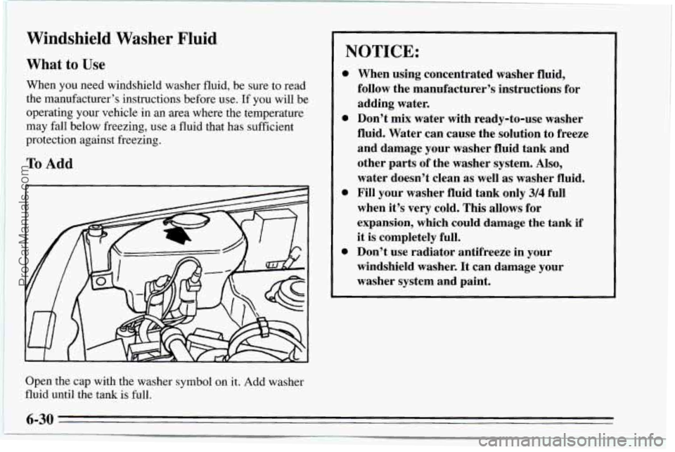 CHEVROLET TRACKER 1995  Owners Manual 3 
Windshield  Washer  Fluid 
What to Use 
When  you  need  windshield  washer fluid, be sure to read 
the  manufacturer’s  instructions before  use. 
If you will be 
operating  your  vehicle  in an