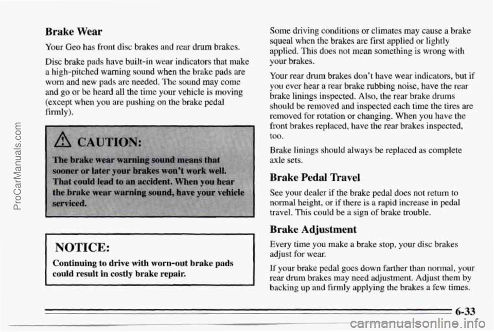 CHEVROLET TRACKER 1995 Owners Manual Brake Wear
Your Geo has front disc brakes and rear drum brakes.
Disc brake pads have built-in wear indicators that make
a high-pitched warning sound when the brake pads
are
worn and CHEVROLET TRACKER 1995 Owners Manual Brake Wear
Your Geo has front disc brakes and rear drum brakes.
Disc brake pads have built-in wear indicators that make
a high-pitched warning sound when the brake pads
are
worn and