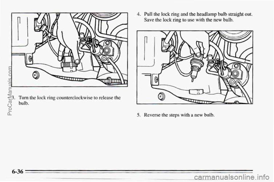 CHEVROLET TRACKER 1995  Owners Manual 4. Pull  the lock ring  and the headlamp bulb  straight out. 
Save  the  lock 
ring to use with  the new bulb. 
3. Turn the lock  ring counterclockwise to  release the 
bulb. 
5. Reverse  the steps wi