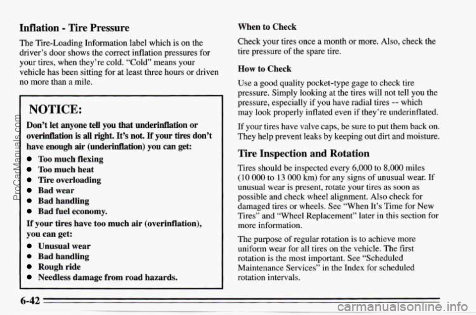 CHEVROLET TRACKER 1995 Owners Manual Inflation - Tire Pressure
The Tire-Loading Information label which is on the
driver’s door shows the correct inflation pressures for
your tires, when they’re cold.
“Cold” means your CHEVROLET TRACKER 1995 Owners Manual Inflation - Tire Pressure
The Tire-Loading Information label which is on the
driver’s door shows the correct inflation pressures for
your tires, when they’re cold.
“Cold” means your