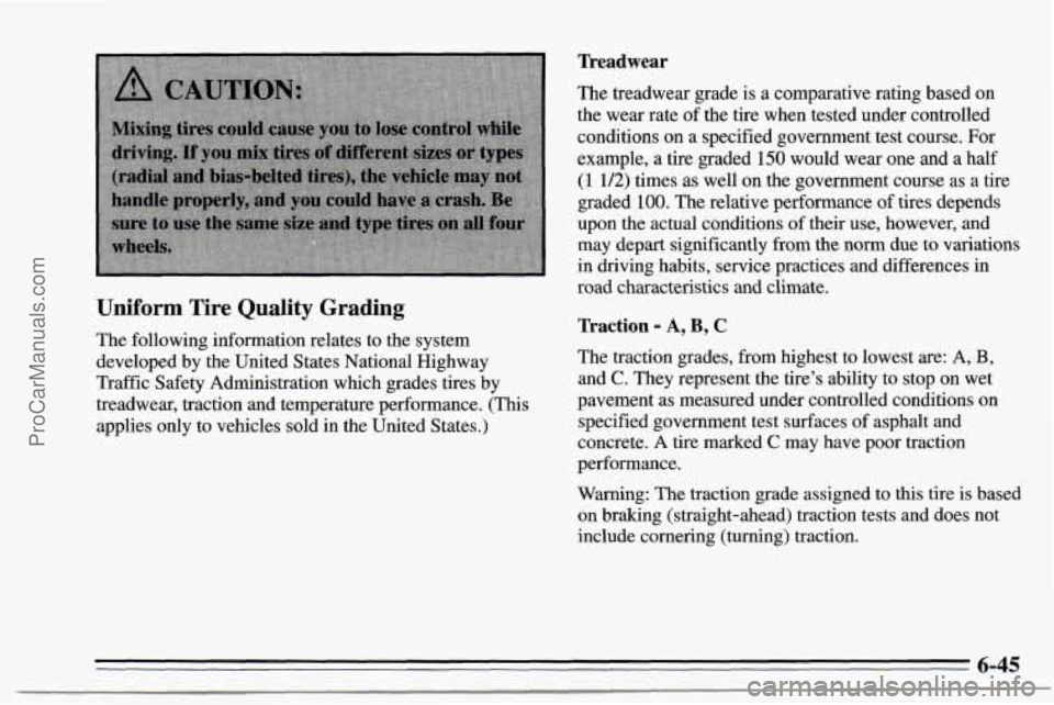 CHEVROLET TRACKER 1995 Owners Manual Treadwear
Uniform Tire Quality Grading
The following information relates to the system
developed by the United States National Highway
Traffic Safety Administration which grades tires by
CHEVROLET TRACKER 1995 Owners Manual Treadwear
Uniform Tire Quality Grading
The following information relates to the system
developed by the United States National Highway
Traffic Safety Administration which grades tires by