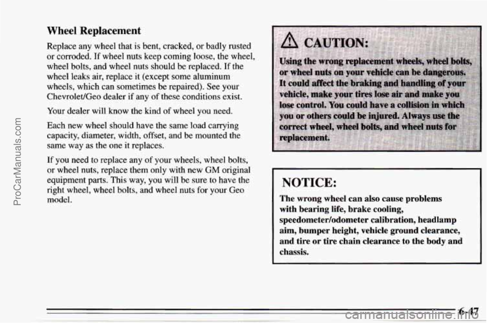CHEVROLET TRACKER 1995 User Guide Wheel Replacement
Replace any wheel that is bent, cracked, or badly rusted
or corroded.
If wheel nuts keep coming loose, the wheel,
wheel bolts, and wheel nuts should be replaced.
If the
CHEVROLET TRACKER 1995 User Guide Wheel Replacement
Replace any wheel that is bent, cracked, or badly rusted
or corroded.
If wheel nuts keep coming loose, the wheel,
wheel bolts, and wheel nuts should be replaced.
If the