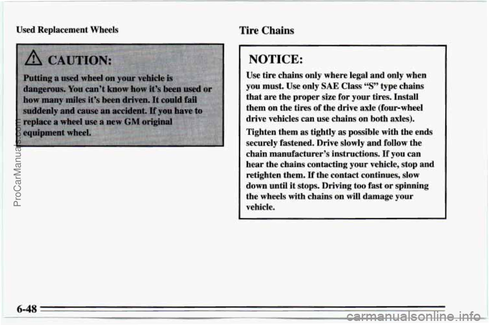 CHEVROLET TRACKER 1995  Owners Manual Used Replacement  Wheels Tire Chains 
NOTICE: 
Use tire chains  only  where  legal  and only  when 
you  must.  Use only 
SAE Class “S” type  chains 
that  are  the proper  size for your  tires.  