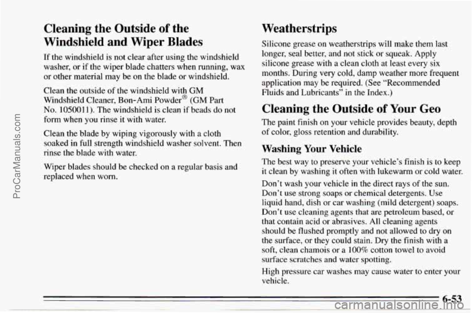 CHEVROLET TRACKER 1995 Owners Manual Cleaning the Outside of the
Windshield and Wiper Blades
If the windshield is not clear after using the windshield
washer, or if the wiper blade chatters when running, wax
or other mat CHEVROLET TRACKER 1995 Owners Manual Cleaning the Outside of the
Windshield and Wiper Blades
If the windshield is not clear after using the windshield
washer, or if the wiper blade chatters when running, wax
or other mat