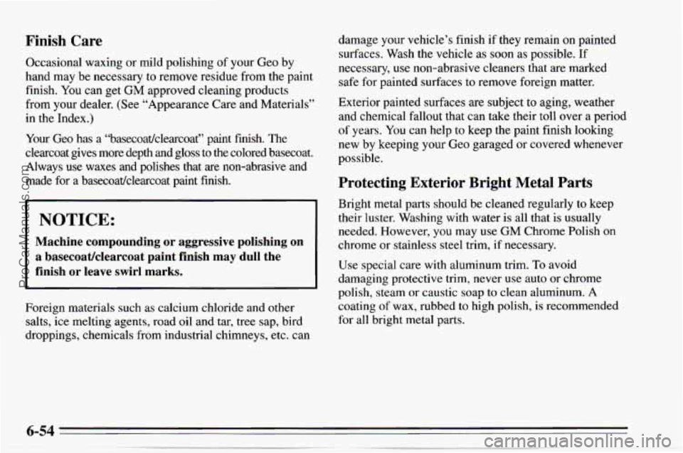 CHEVROLET TRACKER 1995 Owners Manual Finish Care
Occasional waxing or mild polishing of your Geo by
hand may be necessary to remove residue from the paint
finish. You can get
GM approved cleaning products
from your deal CHEVROLET TRACKER 1995 Owners Manual Finish Care
Occasional waxing or mild polishing of your Geo by
hand may be necessary to remove residue from the paint
finish. You can get
GM approved cleaning products
from your deal