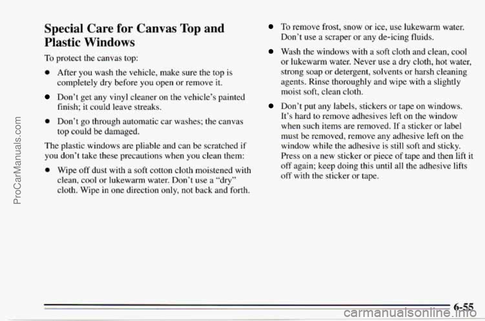 CHEVROLET TRACKER 1995 Owners Manual Special Care for Canvas Top and
Plastic Windows
To protect the canvas top:
0 After you wash the vehicle, make sure the top is
completely dry before you open
or remove it.
Don’t get a CHEVROLET TRACKER 1995 Owners Manual Special Care for Canvas Top and
Plastic Windows
To protect the canvas top:
0 After you wash the vehicle, make sure the top is
completely dry before you open
or remove it.
Don’t get a
