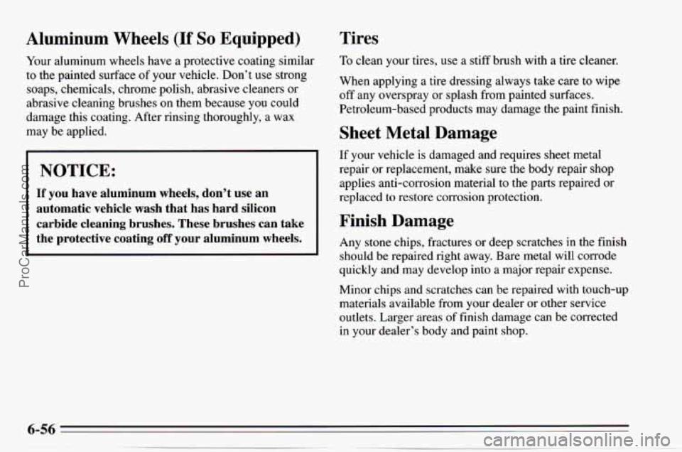 CHEVROLET TRACKER 1995 Owners Manual Aluminum Wheels (If So Equipped)
Your aluminum wheels have a protective coating similar
to the painted surface of your vehicle. Don’t
use strong
soaps, chemicals, chrome polish, abrasiv CHEVROLET TRACKER 1995 Owners Manual Aluminum Wheels (If So Equipped)
Your aluminum wheels have a protective coating similar
to the painted surface of your vehicle. Don’t
use strong
soaps, chemicals, chrome polish, abrasiv