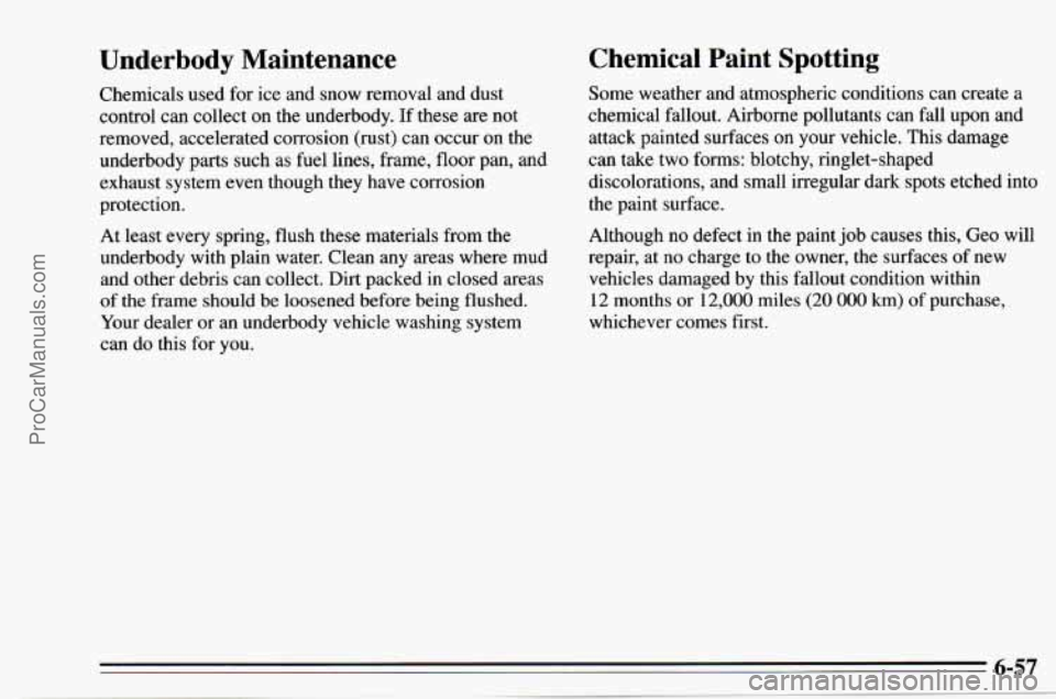 CHEVROLET TRACKER 1995 Owners Manual Underbody Maintenance
Chemicals used for ice and snow removal and dust
control can collect on the underbody. If these are not
removed, accelerated corrosion (rust) can occur on the CHEVROLET TRACKER 1995 Owners Manual Underbody Maintenance
Chemicals used for ice and snow removal and dust
control can collect on the underbody. If these are not
removed, accelerated corrosion (rust) can occur on the