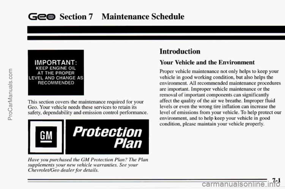 CHEVROLET TRACKER 1995 Owners Manual Gem Section 7 Maintenance Schedule
IMPORTANT:
KEEP ENGINE OIL
AT THE PROPER
RECOMMENDED
This section covers the maintenance required for your
Geo. Your vehicle needs these services CHEVROLET TRACKER 1995 Owners Manual Gem Section 7 Maintenance Schedule
IMPORTANT:
KEEP ENGINE OIL
AT THE PROPER
RECOMMENDED
This section covers the maintenance required for your
Geo. Your vehicle needs these services