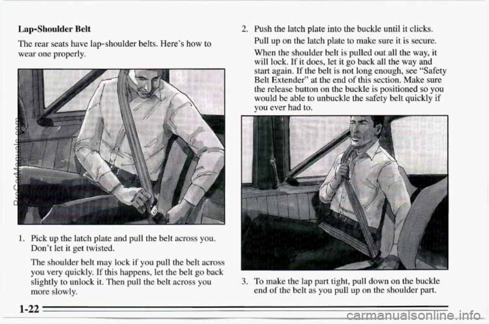 CHEVROLET TRACKER 1995 Owners Manual Lap-Shoulder Belt 
The rear seats have lap-shoulder belts.  Here’s  how to 
wear  one properly. 
1. Pick up the latch plate and pull the belt across you. 
Don’t  let it get twisted. 
The shoulder 