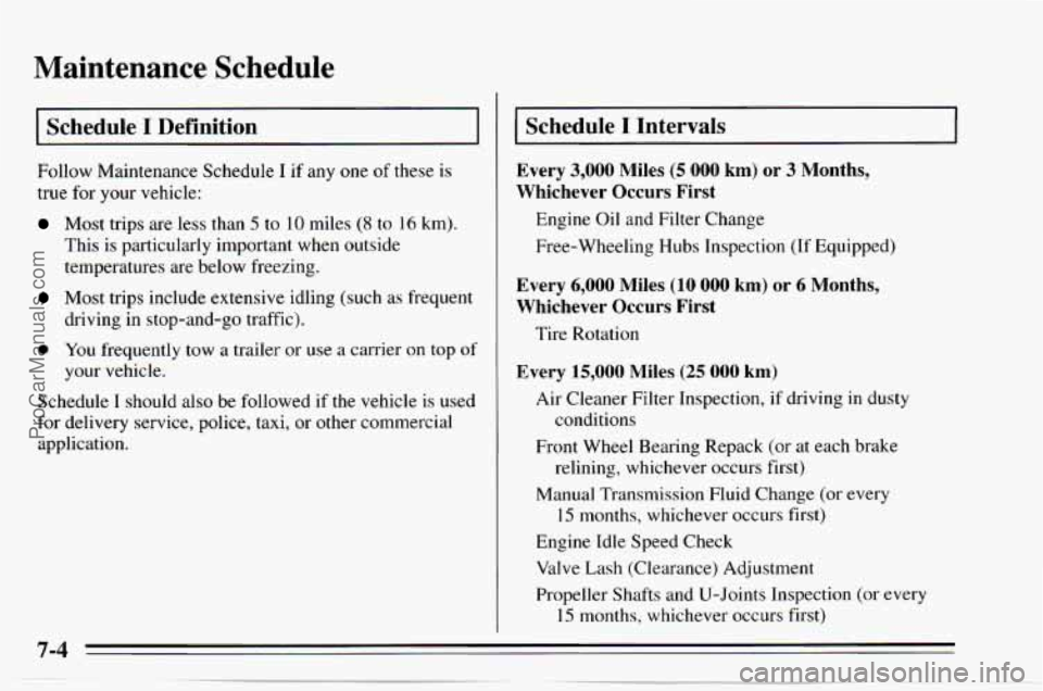 CHEVROLET TRACKER 1995 Owners Manual Maintenance Schedule
I Schedule I Definition
Follow Maintenance Schedule I if any one of these is
true for your vehicle:
Most trips are less than 5 to 10 miles (8 to 16 km).
This is partic CHEVROLET TRACKER 1995 Owners Manual Maintenance Schedule
I Schedule I Definition
Follow Maintenance Schedule I if any one of these is
true for your vehicle:
Most trips are less than 5 to 10 miles (8 to 16 km).
This is partic