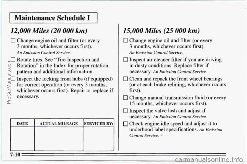 CHEVROLET TRACKER 1995 Owners Manual I *
I Maintenance Schedule I I
12,000 Miles (20 000 km)
0 Change engine oil and filter (or every
3 months, whichever occurs first).
An Emission Control Service.
0 Rotate tires. See “T CHEVROLET TRACKER 1995 Owners Manual I *
I Maintenance Schedule I I
12,000 Miles (20 000 km)
0 Change engine oil and filter (or every
3 months, whichever occurs first).
An Emission Control Service.
0 Rotate tires. See “T