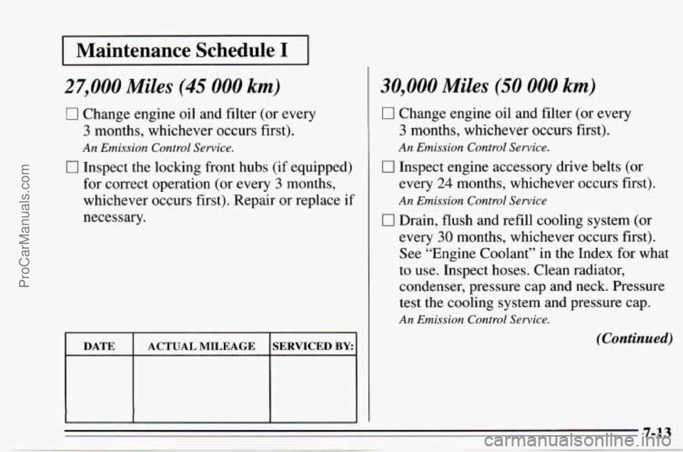 CHEVROLET TRACKER 1995 User Guide I Maintenance Schedule I I
27,000 Miles (45 000 km)
0 Change engine oil and filter (or every
3 months, whichever occurs first).
An Emission Control Service.
0 Inspect the locking front hubs CHEVROLET TRACKER 1995 User Guide I Maintenance Schedule I I
27,000 Miles (45 000 km)
0 Change engine oil and filter (or every
3 months, whichever occurs first).
An Emission Control Service.
0 Inspect the locking front hubs