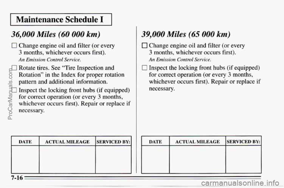 CHEVROLET TRACKER 1995 Owners Manual I Maintenance Schedule I I
36,000 Miles (60 000 km)
0 Change engine oil and filter (or every
3 months, whichever occurs first).
0 Rotate tires. See “Tire Inspection and
Rotation” in CHEVROLET TRACKER 1995 Owners Manual I Maintenance Schedule I I
36,000 Miles (60 000 km)
0 Change engine oil and filter (or every
3 months, whichever occurs first).
0 Rotate tires. See “Tire Inspection and
Rotation” in