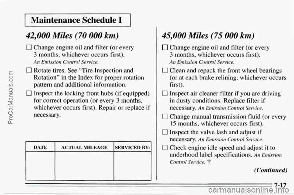 CHEVROLET TRACKER 1995 Owners Manual I Maintenance Schedule I I
42,000 Miles (70 000 km)
0 Change engine oil and filter (or every
3 months, whichever occurs first).
An Emission Control Service.
0 Rotate tires. See “Tire I CHEVROLET TRACKER 1995 Owners Manual I Maintenance Schedule I I
42,000 Miles (70 000 km)
0 Change engine oil and filter (or every
3 months, whichever occurs first).
An Emission Control Service.
0 Rotate tires. See “Tire I