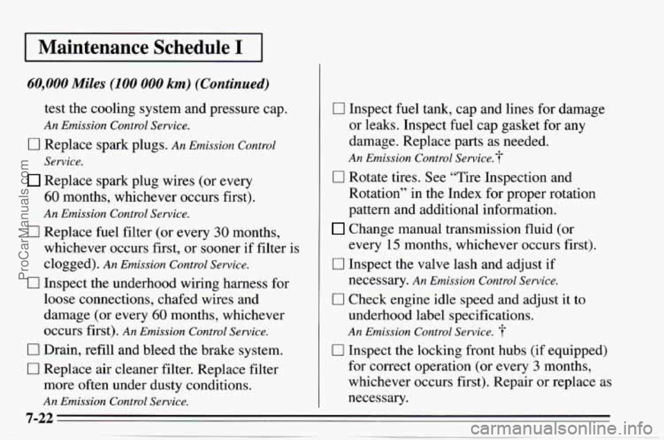 CHEVROLET TRACKER 1995 Owners Manual Maintenance Schedule I
60,000 Miles (100 000 km) (Continued)
test the cooling system and pressure cap.
An Emission Control Service.
0 Replace spark plugs. An Emission Control
Replace CHEVROLET TRACKER 1995 Owners Manual Maintenance Schedule I
60,000 Miles (100 000 km) (Continued)
test the cooling system and pressure cap.
An Emission Control Service.
0 Replace spark plugs. An Emission Control
Replace