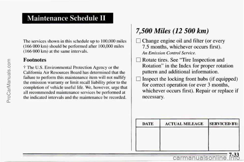 CHEVROLET TRACKER 1995  Owners Manual I Maintenance  Schedule I1 I 
7,500 Miles (12 500 km) 
The services  shown  in this  schedule  up to 100,000 miles 
( 166 000 km) should  be performed  after 100,000 miles 
(166 000 km)  at  the same  CHEVROLET TRACKER 1995  Owners Manual I Maintenance  Schedule I1 I 
7,500 Miles (12 500 km) 
The services  shown  in this  schedule  up to 100,000 miles 
( 166 000 km) should  be performed  after 100,000 miles 
(166 000 km)  at  the same