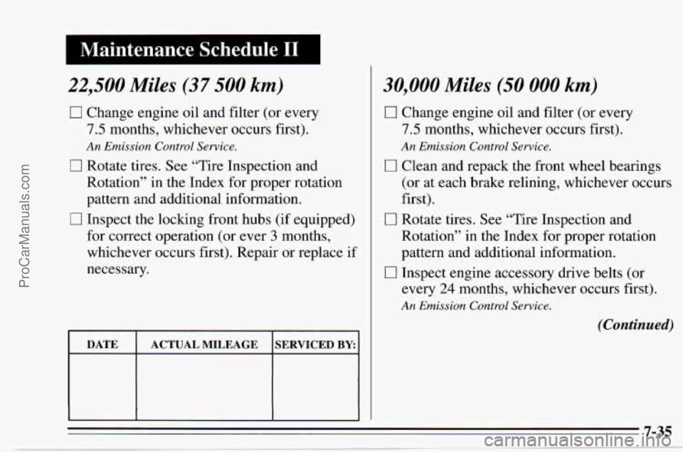CHEVROLET TRACKER 1995 Owners Manual I Maintenance Schedule I1 I
22,500 Miles (37 500 km)
0 Change engine oil and filter (or every
7.5 months, whichever occurs first).
0 Rotate tires. See “Tire Inspection and
Rotation” CHEVROLET TRACKER 1995 Owners Manual I Maintenance Schedule I1 I
22,500 Miles (37 500 km)
0 Change engine oil and filter (or every
7.5 months, whichever occurs first).
0 Rotate tires. See “Tire Inspection and
Rotation”