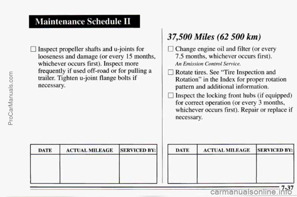 CHEVROLET TRACKER 1995  Owners Manual I Maintenance Schedule I1 I 
0 Inspect propeller shafts and  u-joints for 
looseness  and damage  (or 
every 15 months, 
whichever  occurs first). Inspect  more 
frequently  if used  off-road  or for 