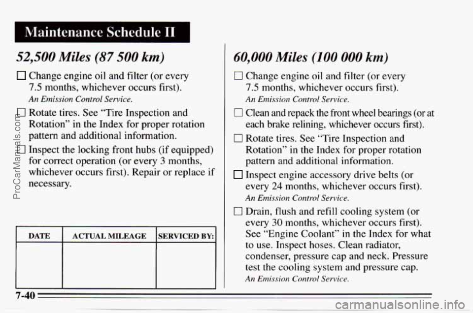 CHEVROLET TRACKER 1995 User Guide 52,500 Miles (87 500 km)
Change engine oil and filter (or every
7.5 months, whichever occurs first).
An Emission Control Service.
0 Rotate tires. See “Tire Inspection and
Rotation”
CHEVROLET TRACKER 1995 User Guide 52,500 Miles (87 500 km)
Change engine oil and filter (or every
7.5 months, whichever occurs first).
An Emission Control Service.
0 Rotate tires. See “Tire Inspection and
Rotation”