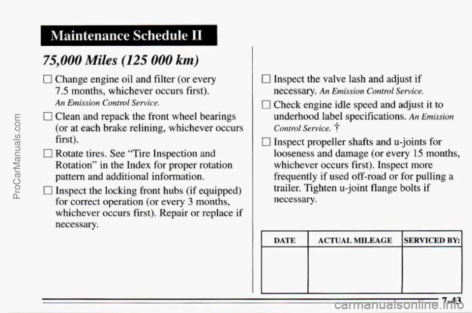 CHEVROLET TRACKER 1995  Owners Manual I Maintenance  Schedule I1 
75,000 Miles (125 000 km) 
0 Change engine oil and filter  (or  every 
7.5 months,  whichever  occurs first). 
An Emission  Control Service. 
0 Clean and repack the front  