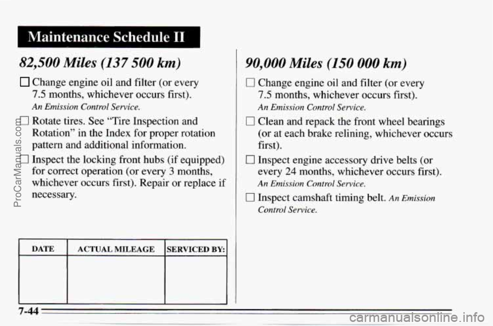 CHEVROLET TRACKER 1995 Owners Manual I Maintenance Schedule I1 I
82,500 Miles (137 500 km)
Change engine oil and filter (or every
7.5 months, whichever occurs first).
0 Rotate tires. See “Tire Inspection and
Rotation” CHEVROLET TRACKER 1995 Owners Manual I Maintenance Schedule I1 I
82,500 Miles (137 500 km)
Change engine oil and filter (or every
7.5 months, whichever occurs first).
0 Rotate tires. See “Tire Inspection and
Rotation”