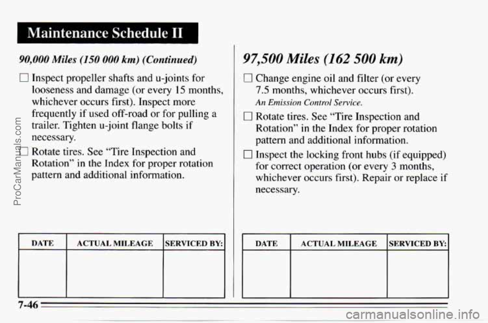 CHEVROLET TRACKER 1995  Owners Manual Maintenance Schedule I1 I 
90,000 Miles (150 000 km) (Continued) 
0 Inspect propeller  shafts and u-joints  for 
looseness  and damage  (or every 
15 months, 
whichever  occurs  first).  Inspect more 