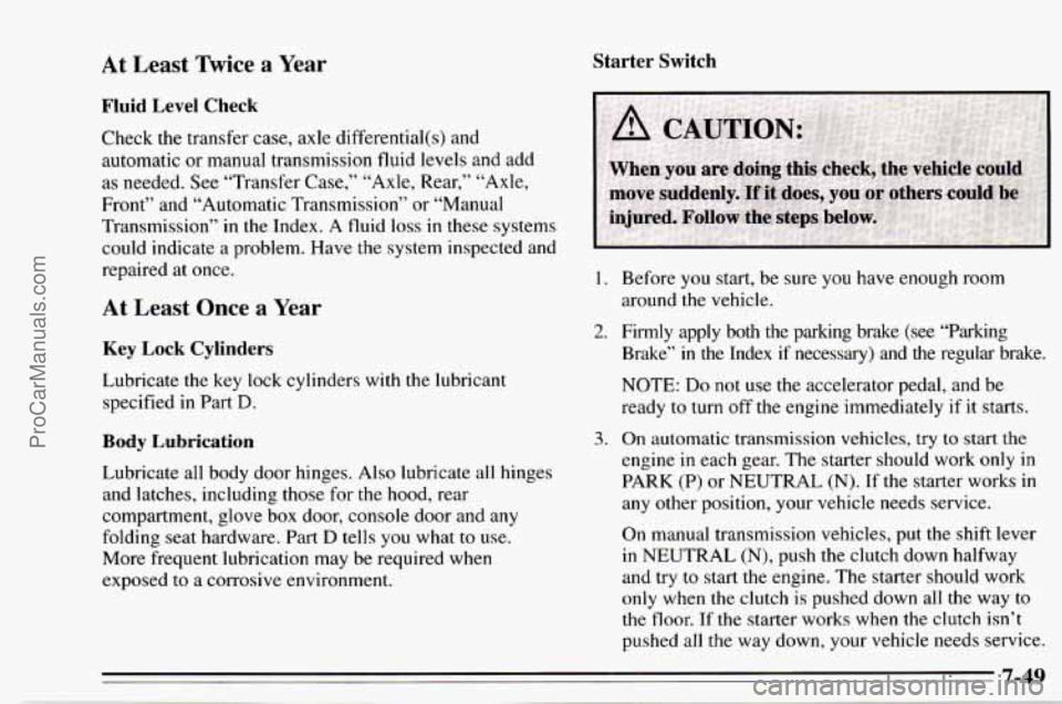 CHEVROLET TRACKER 1995 Owners Manual At Least mice a Year Starter Switch
Fluid Level Check
Check the transfer case, axle differential(s) and
automatic or manual transmission fluid levels and add
as needed.
See “Transf CHEVROLET TRACKER 1995 Owners Manual At Least mice a Year Starter Switch
Fluid Level Check
Check the transfer case, axle differential(s) and
automatic or manual transmission fluid levels and add
as needed.
See “Transf