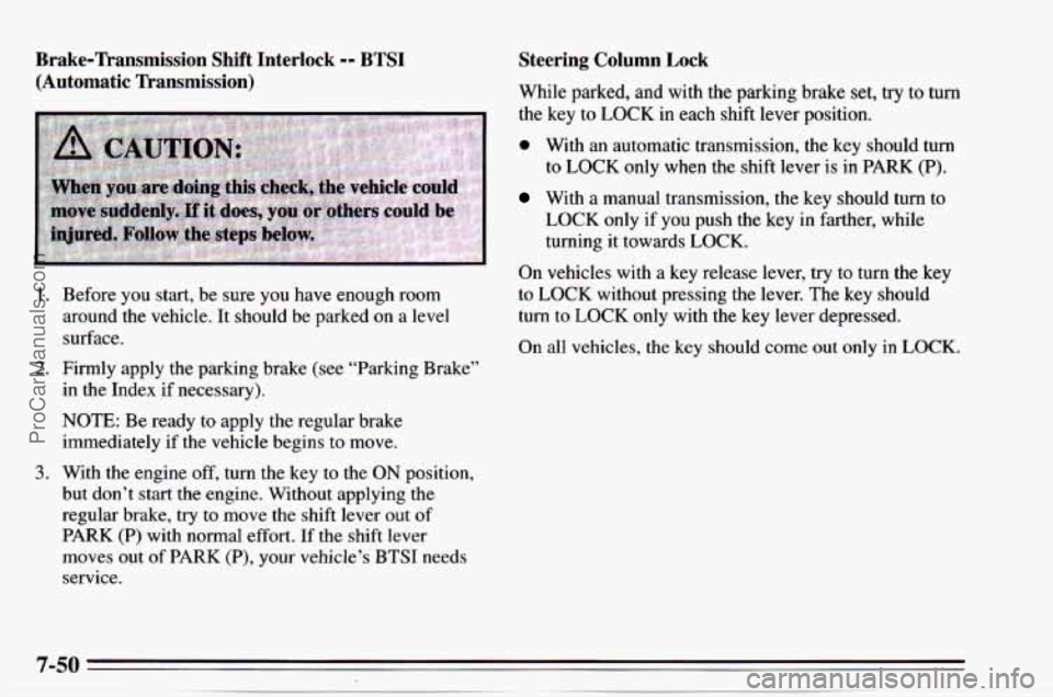 CHEVROLET TRACKER 1995 Owners Manual Brake-Transmission Shift Interlock -- BTSI
(Automatic Transmission)
1.
2.
3.
Before you start, be sure you have enough room
around the vehicle. It should be parked on a level
surface.
CHEVROLET TRACKER 1995 Owners Manual Brake-Transmission Shift Interlock -- BTSI
(Automatic Transmission)
1.
2.
3.
Before you start, be sure you have enough room
around the vehicle. It should be parked on a level
surface.