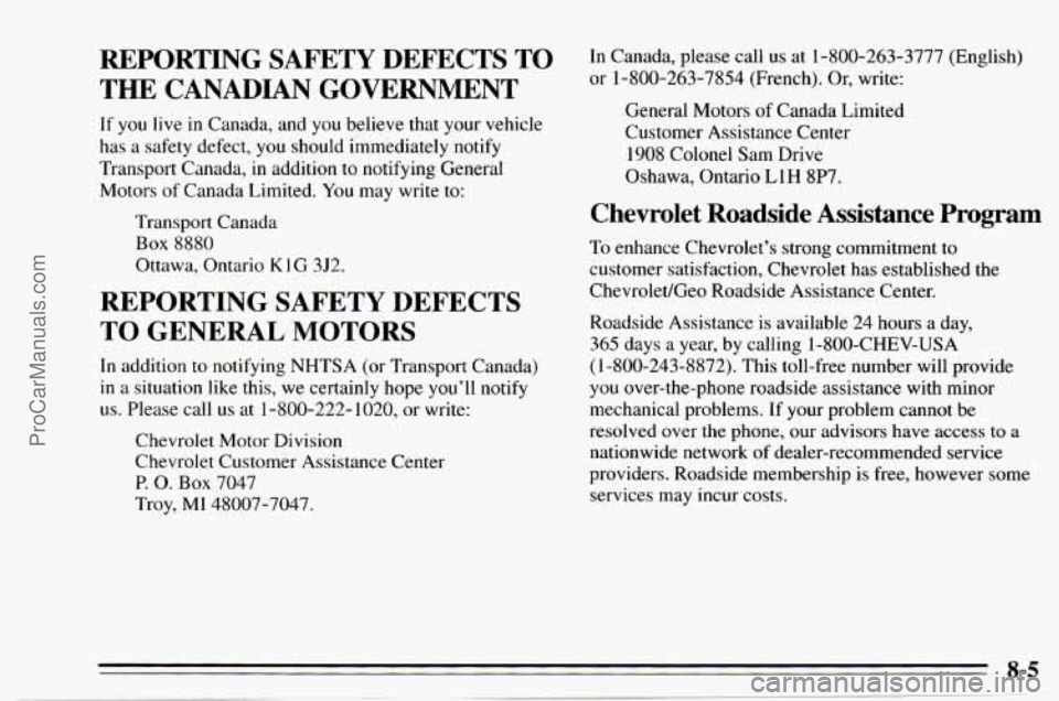 CHEVROLET TRACKER 1995 Owners Manual REPORTING SAFETY DEFECTS TO THE CANADIAN GOVERNMENT
If you live in Canada, and you believe that your vehicle
has a safety defect, you should immediately notify
Transport Canada, CHEVROLET TRACKER 1995 Owners Manual REPORTING SAFETY DEFECTS TO THE CANADIAN GOVERNMENT
If you live in Canada, and you believe that your vehicle
has a safety defect, you should immediately notify
Transport Canada,