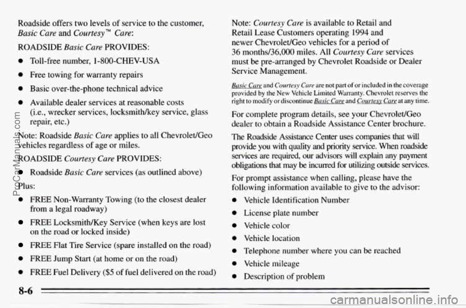 CHEVROLET TRACKER 1995 Owners Manual Roadside offers two levels of service to the customer,
Basic Care and Courtesy’” Care:
ROADSIDE Basic Care PROVIDES:
0
0
0
0
Toll-free number, 1 -800-CHEV-USA
Free towing for war CHEVROLET TRACKER 1995 Owners Manual Roadside offers two levels of service to the customer,
Basic Care and Courtesy’” Care:
ROADSIDE Basic Care PROVIDES:
0
0
0
0
Toll-free number, 1 -800-CHEV-USA
Free towing for war