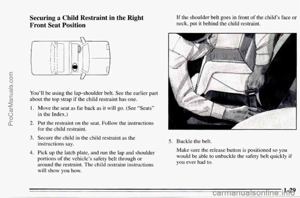 CHEVROLET TRACKER 1995 Owners Guide Securing a Child  Restraint  in  the  Right 
Front  Seat  Position 
Youll  be  using  the lap-shoulder  belt. See the earlier  part 
about  the top  strap  if the child restraint  has 
one. 
1. Move 