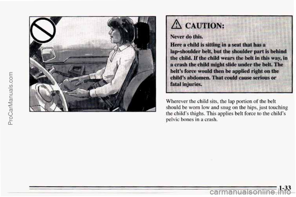 CHEVROLET TRACKER 1995 Owners Guide Wherever the child sits, the lap portion of the  belt 
should  be 
worn low and snug on the hips,  just touching 
the child’s thighs.  This applies belt  force  to 
the child’s 
pelvic bones  in 
