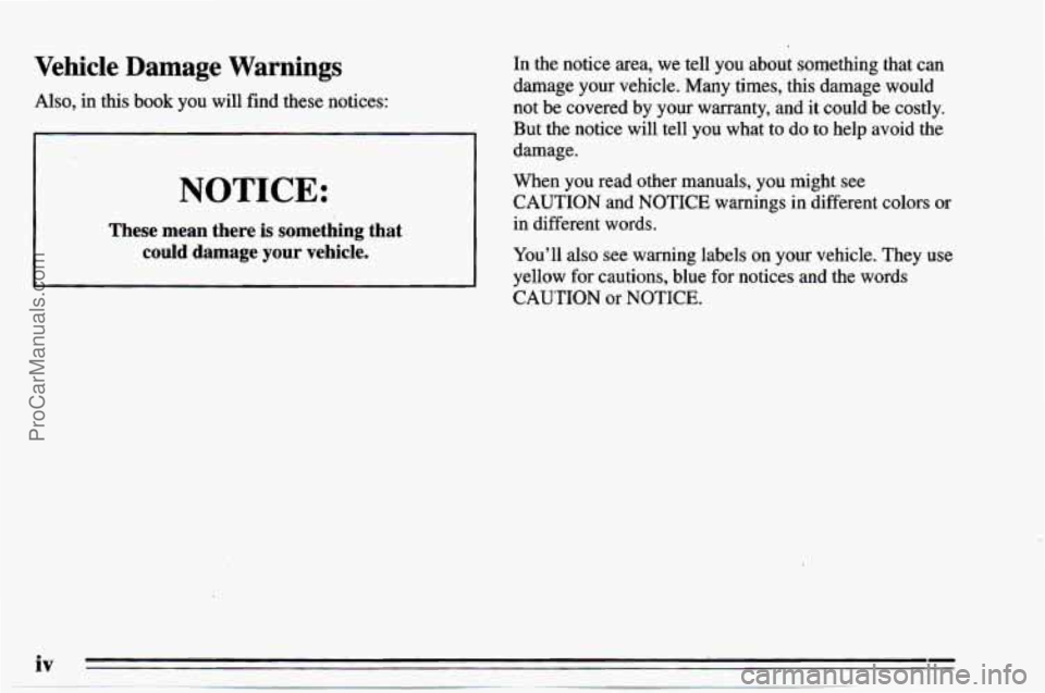 CHEVROLET TRACKER 1995  Owners Manual Vehicle  Damage  Warnings 
Also, in this book you  will  find  these  notices: 
NOTICE: 
These  mean  there is something  that 
could  damage  your  vehicle. 
In  the  notice  area,  we tell you about