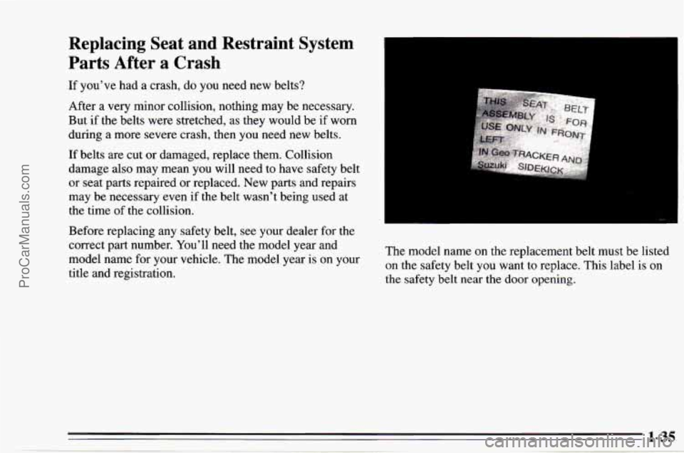 CHEVROLET TRACKER 1995 Service Manual Replacing  Seat  and  Restraint  System 
Parts  After  a  Crash 
If youve  had a  crash,  do  you  need new belts? 
After  a very  minor  collision,  nothing may be necessary. 
But 
if the  belts wer