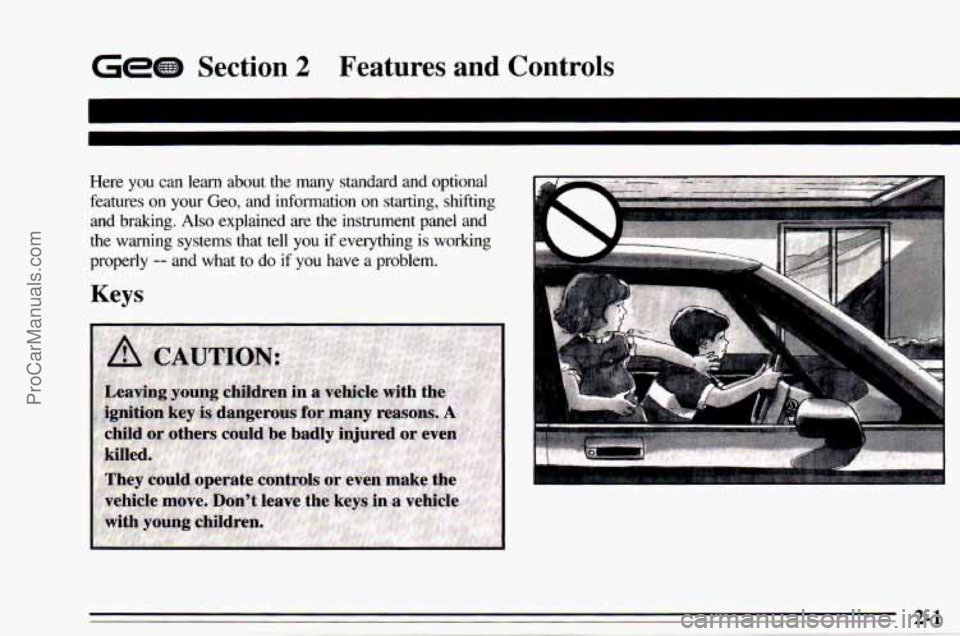 CHEVROLET TRACKER 1995 Owners Manual G - D Section 2 Features and Controls
Here you can learn about the many standard and optional
features
on your Geo, and information on starting, shifting
and braking.
Also explain CHEVROLET TRACKER 1995 Owners Manual G - D Section 2 Features and Controls
Here you can learn about the many standard and optional
features
on your Geo, and information on starting, shifting
and braking.
Also explain