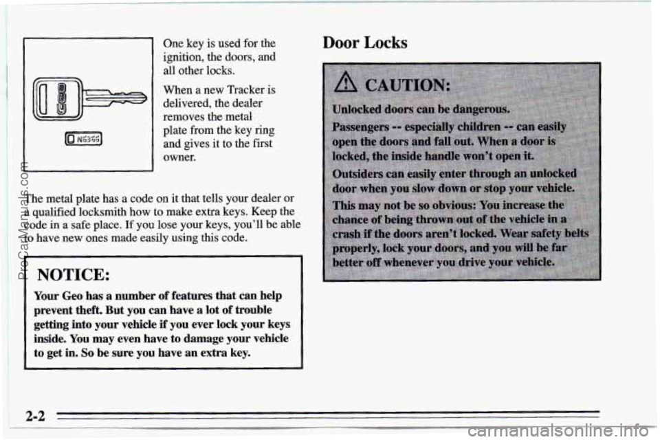 CHEVROLET TRACKER 1995 Owners Manual ~ One
key is used for the
ignition, the doors, and
all other locks.
When a new Tracker is
delivered, the dealer
removes the metal
plate from the key ring
and gives it to the first CHEVROLET TRACKER 1995 Owners Manual ~ One
key is used for the
ignition, the doors, and
all other locks.
When a new Tracker is
delivered, the dealer
removes the metal
plate from the key ring
and gives it to the first